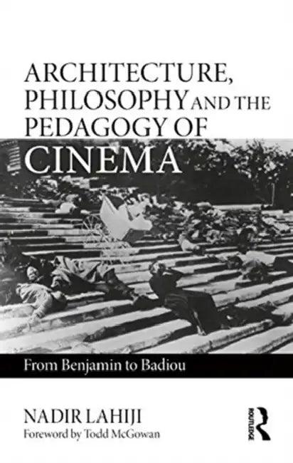Architecture, Philosophy, and the Pedagogy of Cinema (English, Nadir Lahiji)