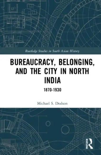 Bureaucracy, Belonging, and the City in North India (English, Dodson Michael S.)