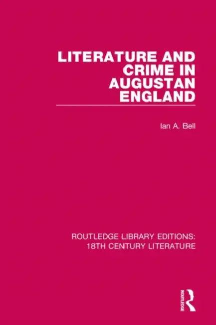 Literature and Crime in Augustan England (English, Bell Ian A.)