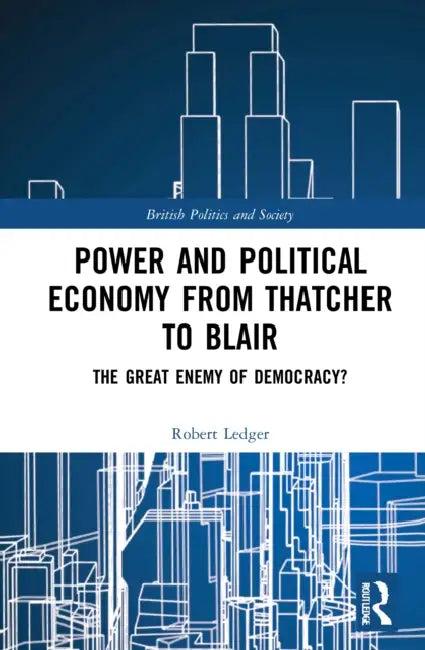 Power and Political Economy from Thatcher to Blair (English, Ledger Robert)