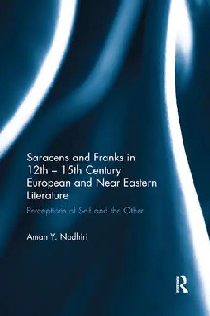 Saracens and Franks in 12th - 15th Century European and Near Eastern Literature (English, Aman Y. Nadhiri)