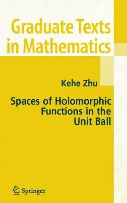 Spaces of Holomorphic Functions in the Unit Ball (English, Kehe Zhu)