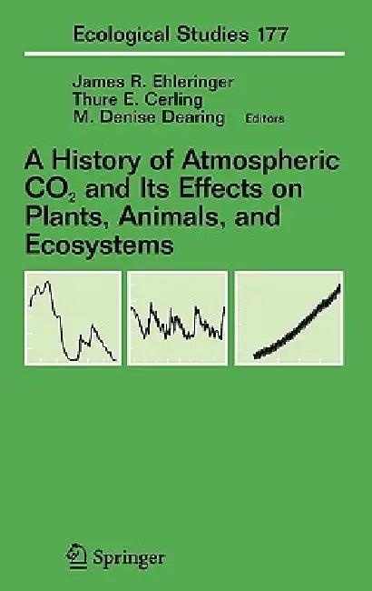 A History of Atmospheric CO2 and Its Effects on Plants, Animals, and Ecosystems (English, James R. Ehleringer | Thure Cerling | M. Denise Dearing)