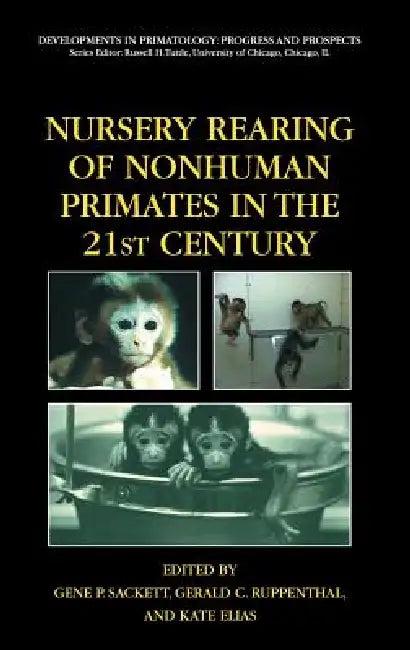 Nursery Rearing of Nonhuman Primates in the 21st Century (English, Gene P. Sackett | Gerald Ruppenthal | Kate Elias)
