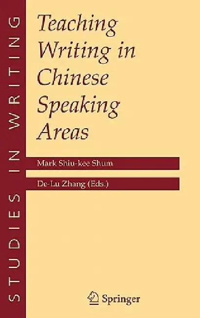 Teaching Writing in Chinese Speaking Areas (English, Mark Shiu-Kee Shum | De-Lu Zhang)