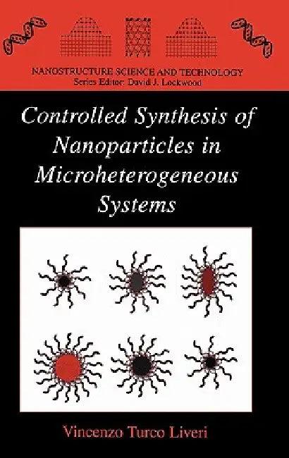 Controlled Synthesis of Nanoparticles in Microheterogeneous Systems (English, Vincenzo Turco Liveri)