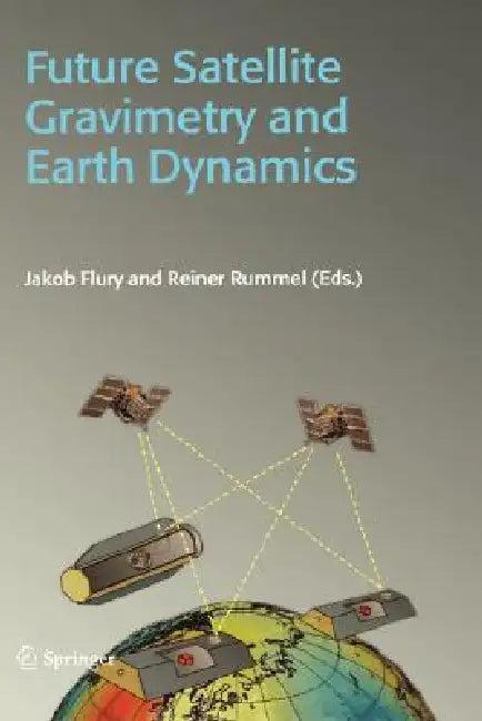 Future Satellite Gravimetry and Earth Dynamics (English, Jakob Flury | Reiner Rummel)