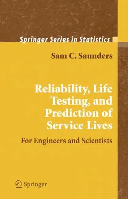 Reliability, Life Testing and the Prediction of Service Lives (English, Sam C. Saunders)