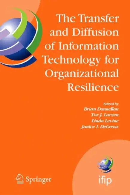 The Transfer and Diffusion of Information Technology for Organizational Resilience (English, Brian Donnellan | Tor Larsen | Linda Levine)