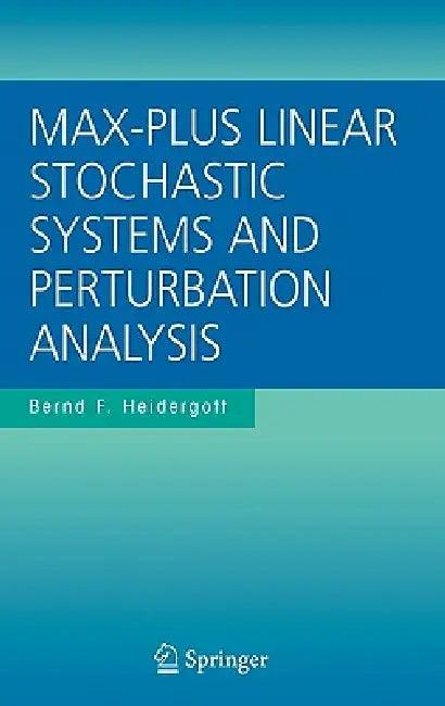 Max-Plus Linear Stochastic Systems and Perturbation Analysis (English, Bernd F. Heidergott)