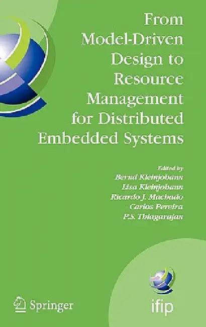 From Model-Driven Design to Resource Management for Distributed Embedded Systems (English, Bernd Kleinjohann | Lisa Kleinjohann | Ricardo J. Machado)