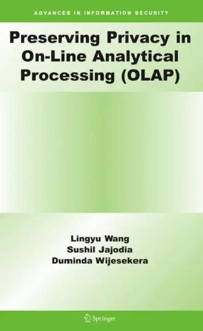 Preserving Privacy in On-Line Analytical Processing (Olap) (English, Lingyu Wang | Sushil Jajodia | Duminda Wijesekera)