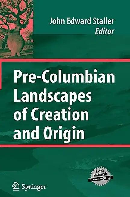 Pre-Columbian Landscapes of Creation and Origin (English, John Staller)