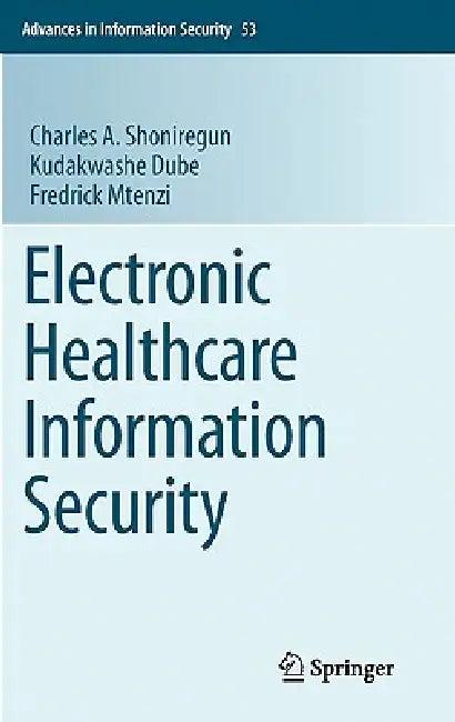 Electronic Healthcare Information Security (English, Charles A. Shoniregun | Kudakwashe Dube | Fredrick Mtenzi)