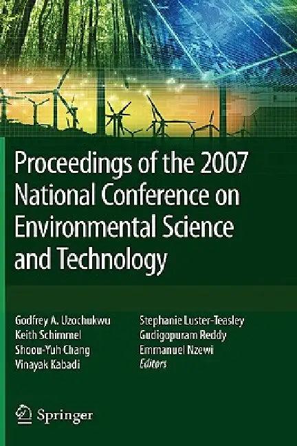 Proceedings of the 2007 National Conference on Environmental Science and Technology (English, Godfrey Uzochukwu | Keith Schimmel | Shoou-Yuh Chang)