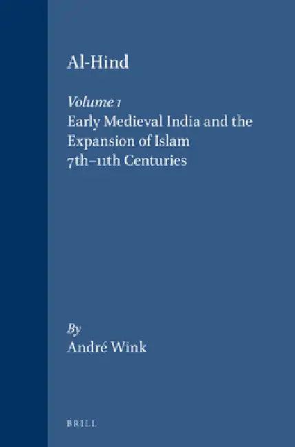 Al-Hind, Volume 1 Early Medieval India and the Expansion of Islam 7th-11th Centuries (English, André Wink)