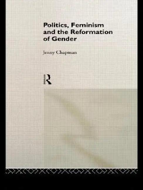 Politics, Feminism and the Reformation of Gender (English, Jennifer Chapman)