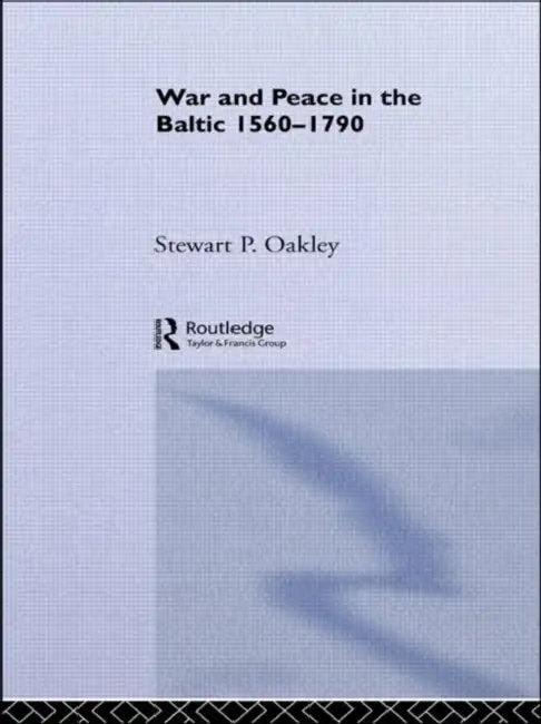 War and Peace in the Baltic, 1560-1790 (English, Oakley Stewart P.)