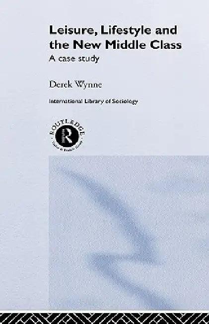 Leisure, Lifestyle and the New Middle Class (English, Derek Wynne)