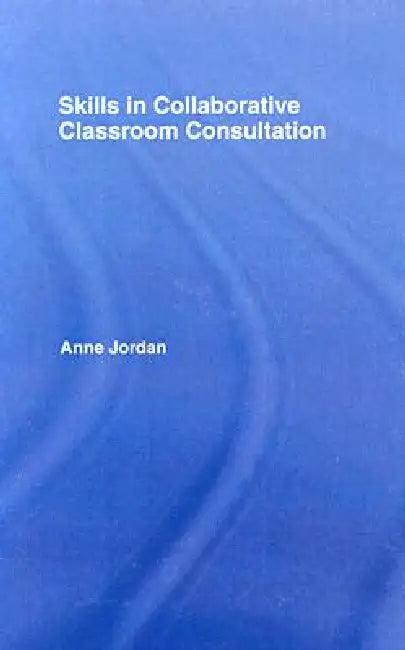 Skills in Collaborative Classroom Consultation (English, Anne Jordan)