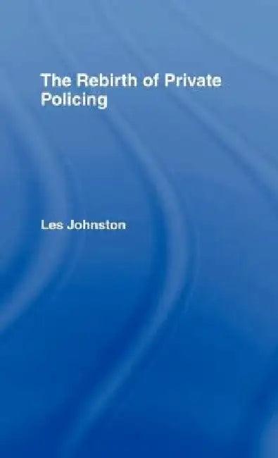 The Rebirth of Private Policing (English, Les Johnston)