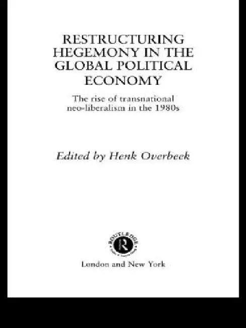 Restructuring Hegemony in the Global Political Economy (English, Henk W. Overbeek)
