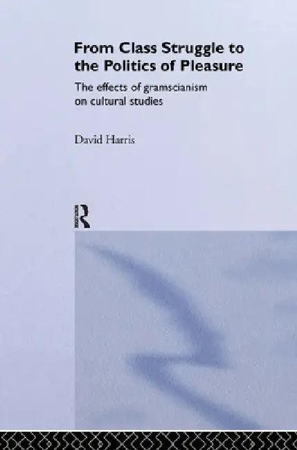 From Class Struggle to the Politics of Pleasure (English, David Harris)