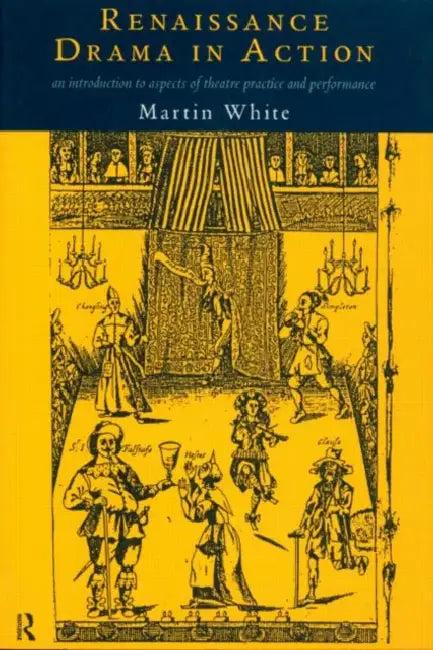 Renaissance Drama in Action (English, Martin White)