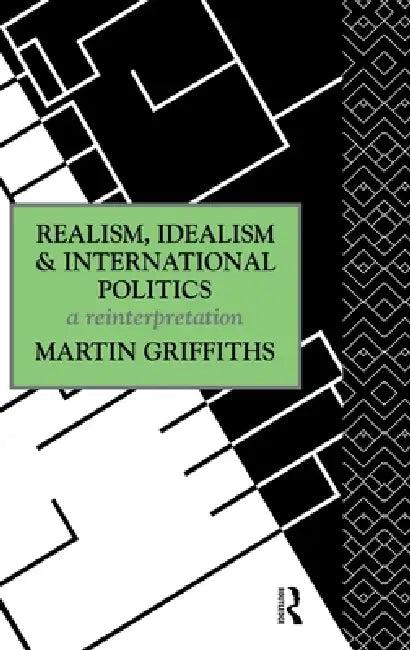 Realism, Idealism and International Politics (English, Martin Griffiths)