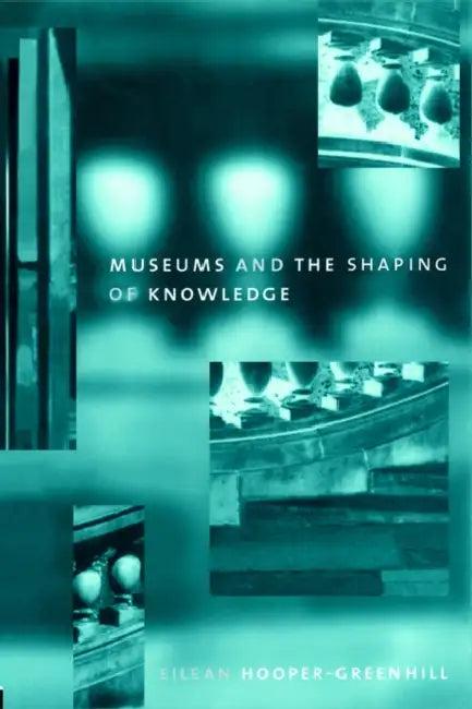 Museums and the Shaping of Knowledge (English, Eileen Hooper Greenhill)