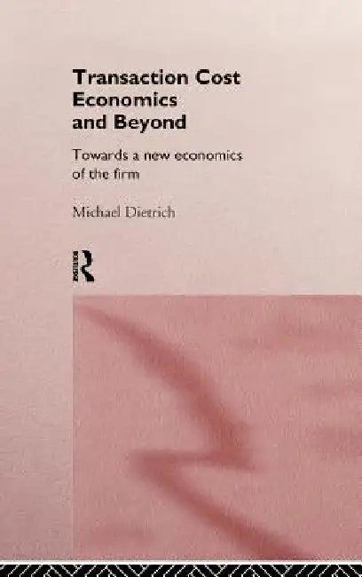 Transaction Cost Economics and Beyond (English, Michael Dietrich)