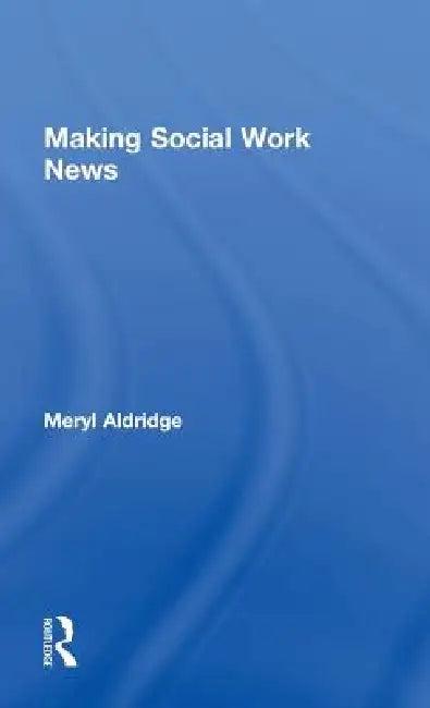 Making Social Work News (English, Meryl Aldridge)