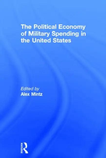 The Political Economy of Military Spending in the United States (English, Mintz Alex)