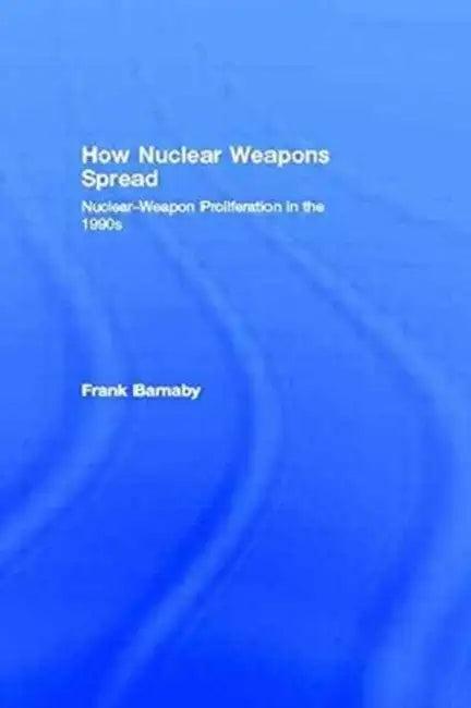How Nuclear Weapons Spread (English, Frank Barnaby)