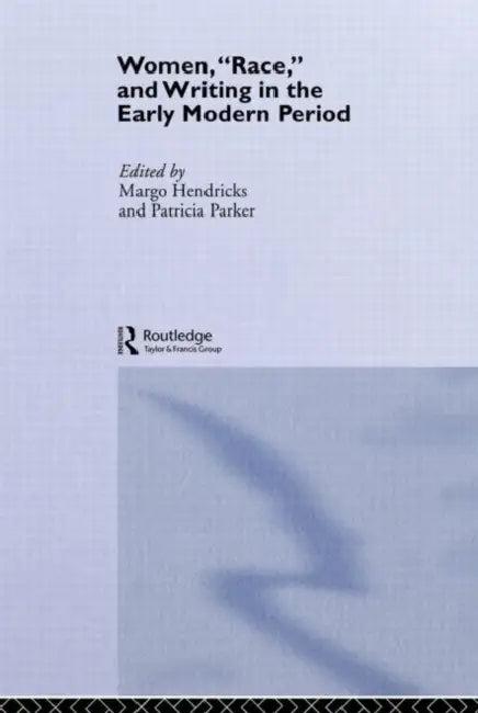 Women, 'Race' and Writing in the Early Modern Period (English, Hendricks Margo)