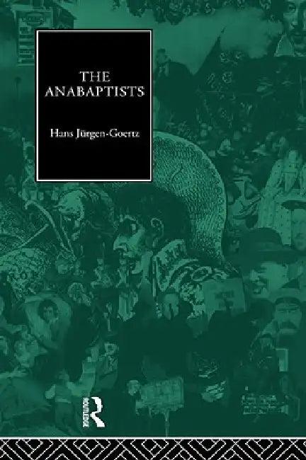 The Anabaptists (English, Hans-Jurgen Goertz)