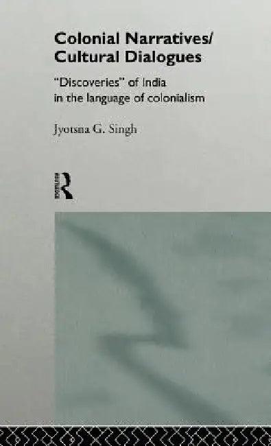 Colonial Narratives/Cultural Dialogues (English, Jyotsna Singh)