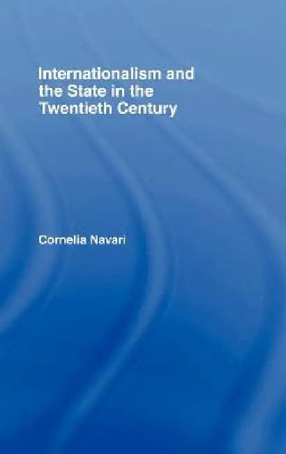 Internationalism and the State in the Twentieth Century (English, Cornelia Navari)