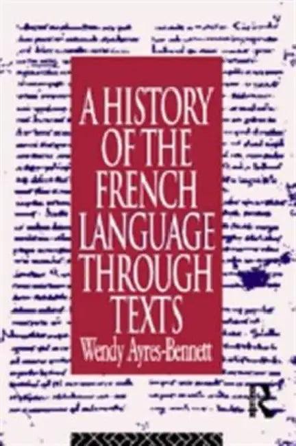 A History of the French Language Through Texts (English, Wendy Ayres-Bennett)