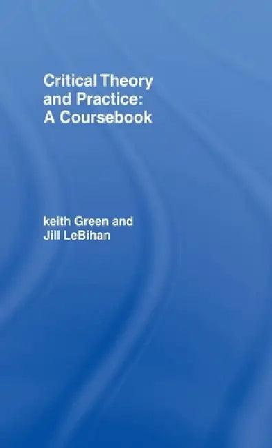 Critical Theory and Practice (English, Keith Green | Jill Lebihan)