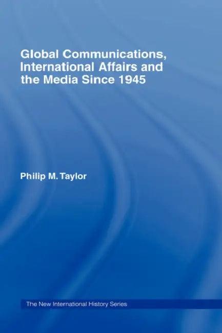 Global Communications, International Affairs and the Media Since 1945 (English, Taylor Philip)