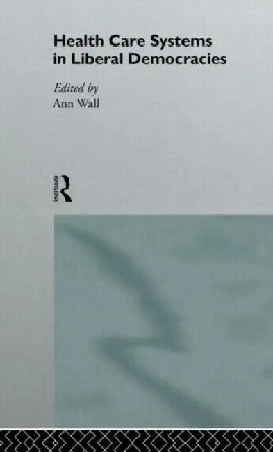 Health Care Systems in Liberal Democracies (English, Wall Ann)
