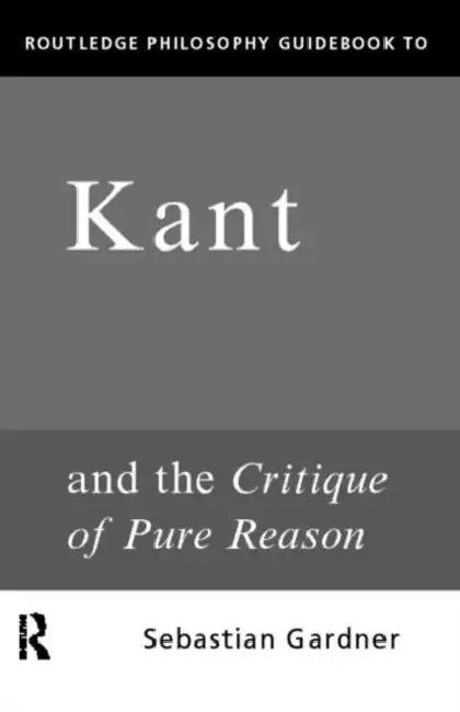 Routledge Philosophy Guidebook to Kant and the Critique of Pure Reason (English, Sebastian Gardner)