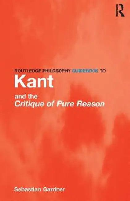 Routledge Philosophy GuideBook to Kant and the Critique of Pure Reason (English, Sebastian Gardner)
