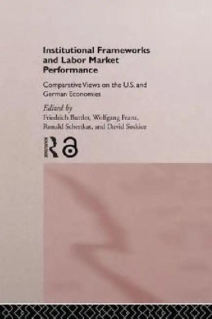 Institutional Frameworks and Labor Market Performance (English, Friedrich Buttler | Wolfgang Franz | Ronald Schettkat)