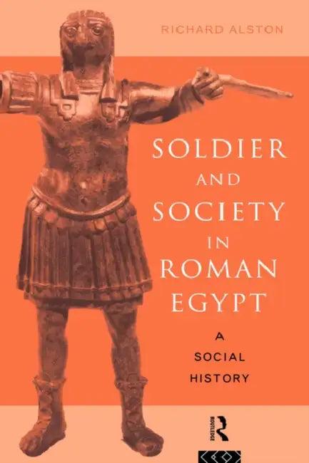 Soldier and Society in Roman Egypt (English, Richard Alston)