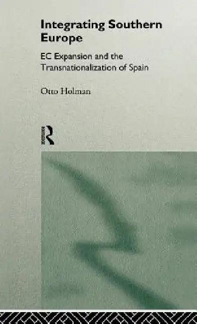 Integrating Southern Europe (English, Otto Holman)