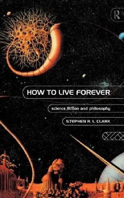 How to Live Forever (English, Stephen R. L. Clark)