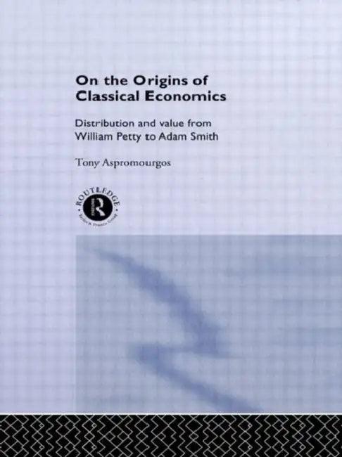 On the Origins of Classical Economics (English, Aspromourgos Tony)