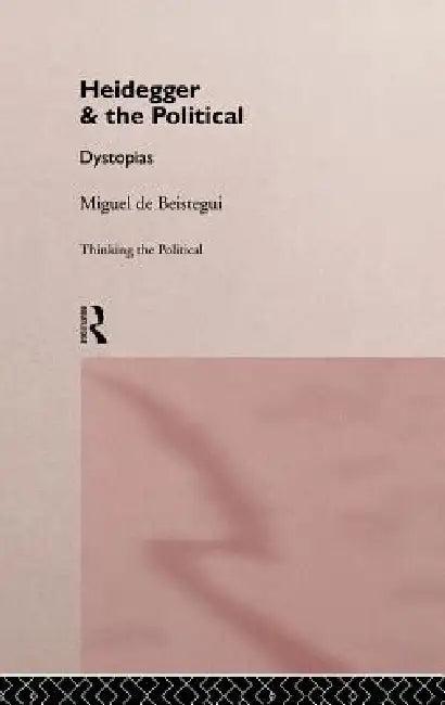 Heidegger and the Political (English, Miguel de Beistegui)